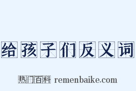 给孩子们反义词是什么意思的图片